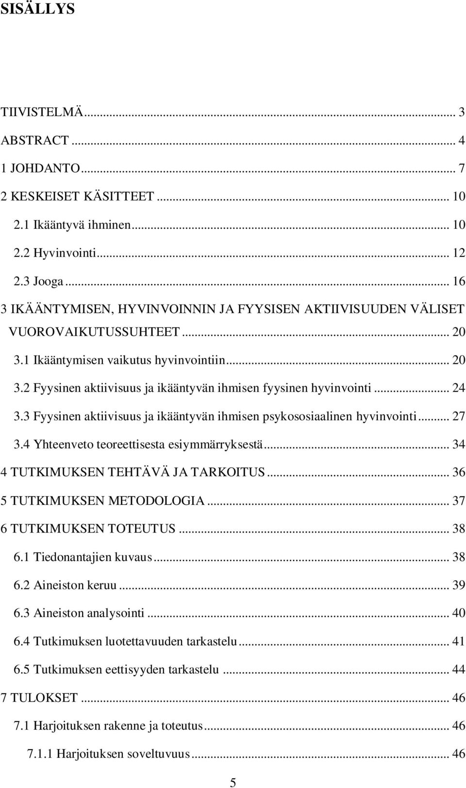 .. 24 3.3 Fyysinen aktiivisuus ja ikääntyvän ihmisen psykososiaalinen hyvinvointi... 27 3.4 Yhteenveto teoreettisesta esiymmärryksestä... 34 4 TUTKIMUKSEN TEHTÄVÄ JA TARKOITUS.