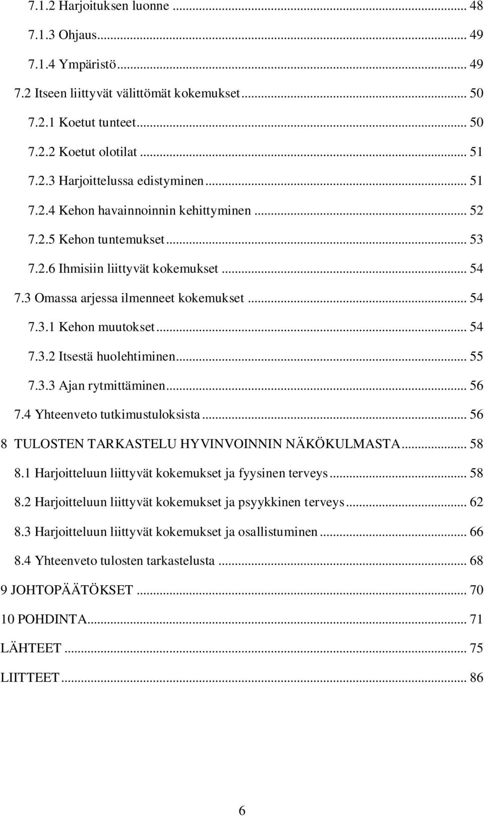 .. 55 7.3.3 Ajan rytmittäminen... 56 7.4 Yhteenveto tutkimustuloksista... 56 8 TULOSTEN TARKASTELU HYVINVOINNIN NÄKÖKULMASTA... 58 8.1 Harjoitteluun liittyvät kokemukset ja fyysinen terveys... 58 8.2 Harjoitteluun liittyvät kokemukset ja psyykkinen terveys.