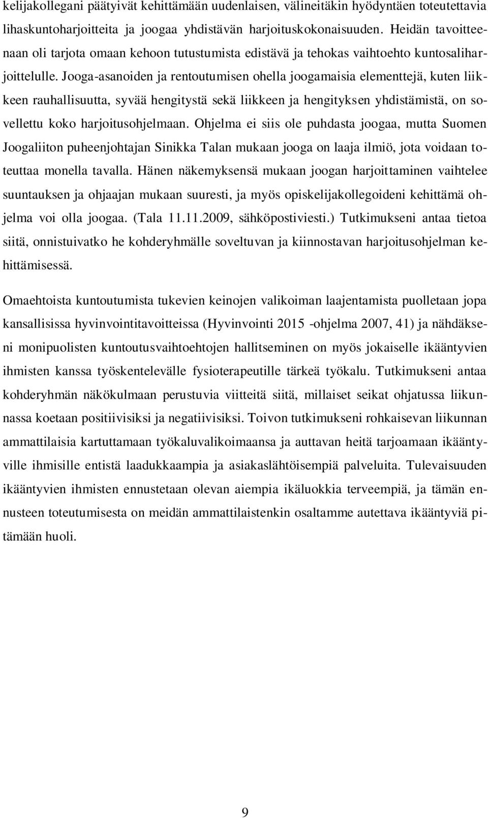 Jooga-asanoiden ja rentoutumisen ohella joogamaisia elementtejä, kuten liikkeen rauhallisuutta, syvää hengitystä sekä liikkeen ja hengityksen yhdistämistä, on sovellettu koko harjoitusohjelmaan.