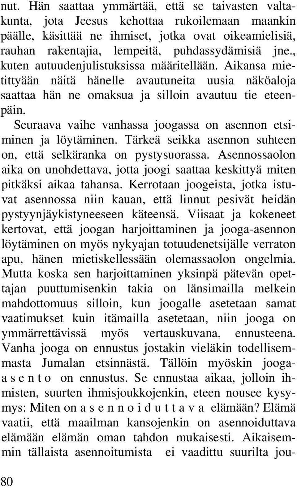 Seuraava vaihe vanhassa joogassa on asennon etsiminen ja löytäminen. Tärkeä seikka asennon suhteen on, että selkäranka on pystysuorassa.