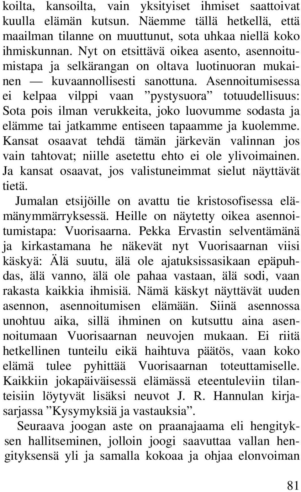 Asennoitumisessa ei kelpaa vilppi vaan pystysuora totuudellisuus: Sota pois ilman verukkeita, joko luovumme sodasta ja elämme tai jatkamme entiseen tapaamme ja kuolemme.