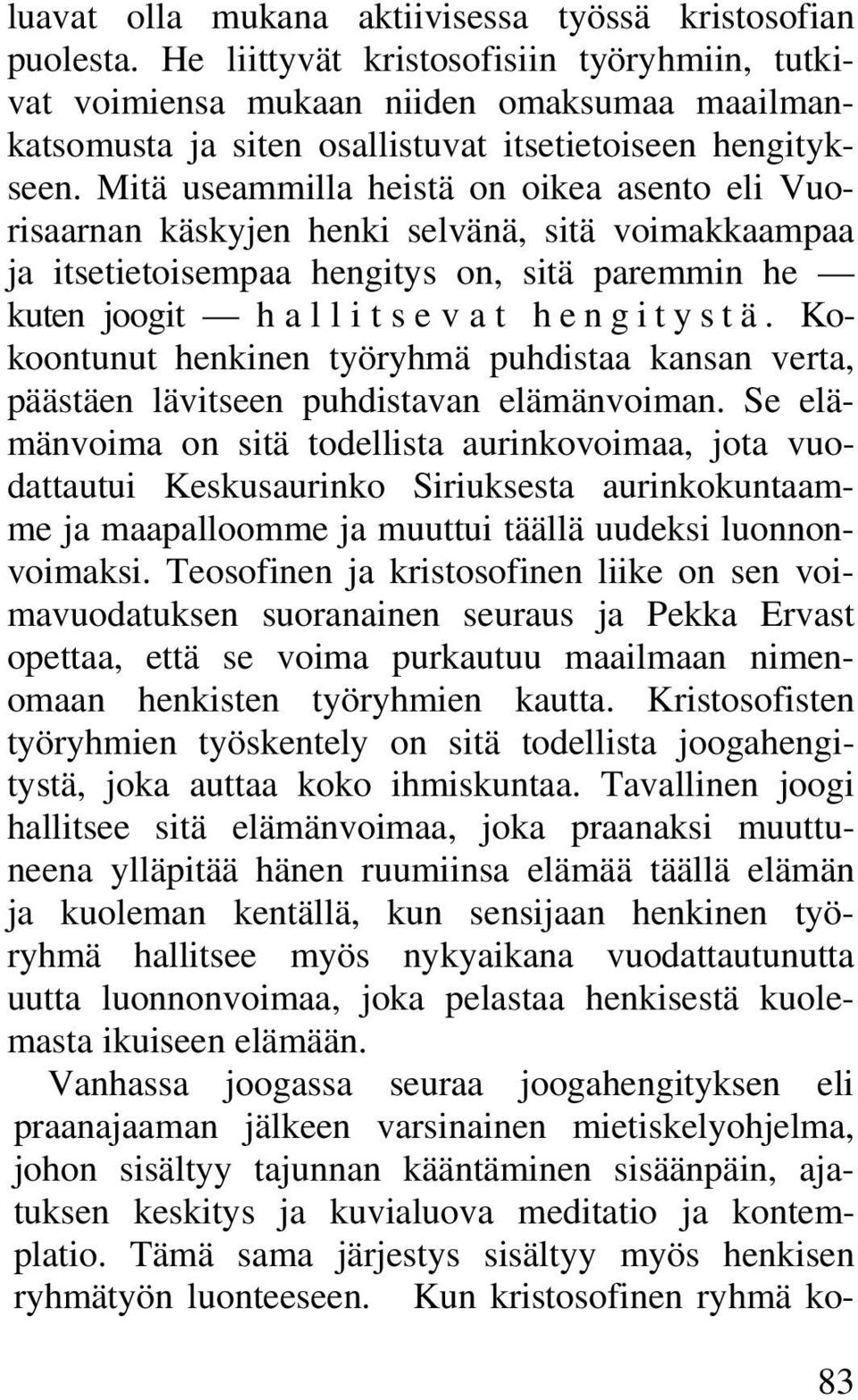 Mitä useammilla heistä on oikea asento eli Vuorisaarnan käskyjen henki selvänä, sitä voimakkaampaa ja itsetietoisempaa hengitys on, sitä paremmin he kuten joogit hallitsevat hengitystä.