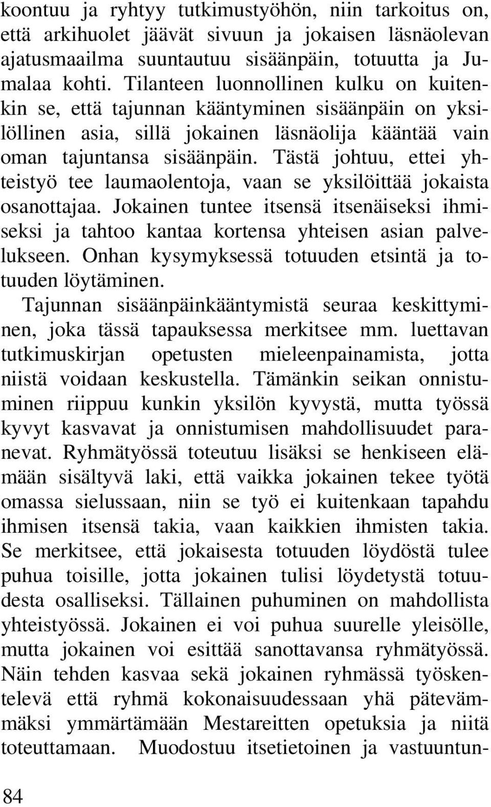 Tästä johtuu, ettei yhteistyö tee laumaolentoja, vaan se yksilöittää jokaista osanottajaa. Jokainen tuntee itsensä itsenäiseksi ihmiseksi ja tahtoo kantaa kortensa yhteisen asian palvelukseen.