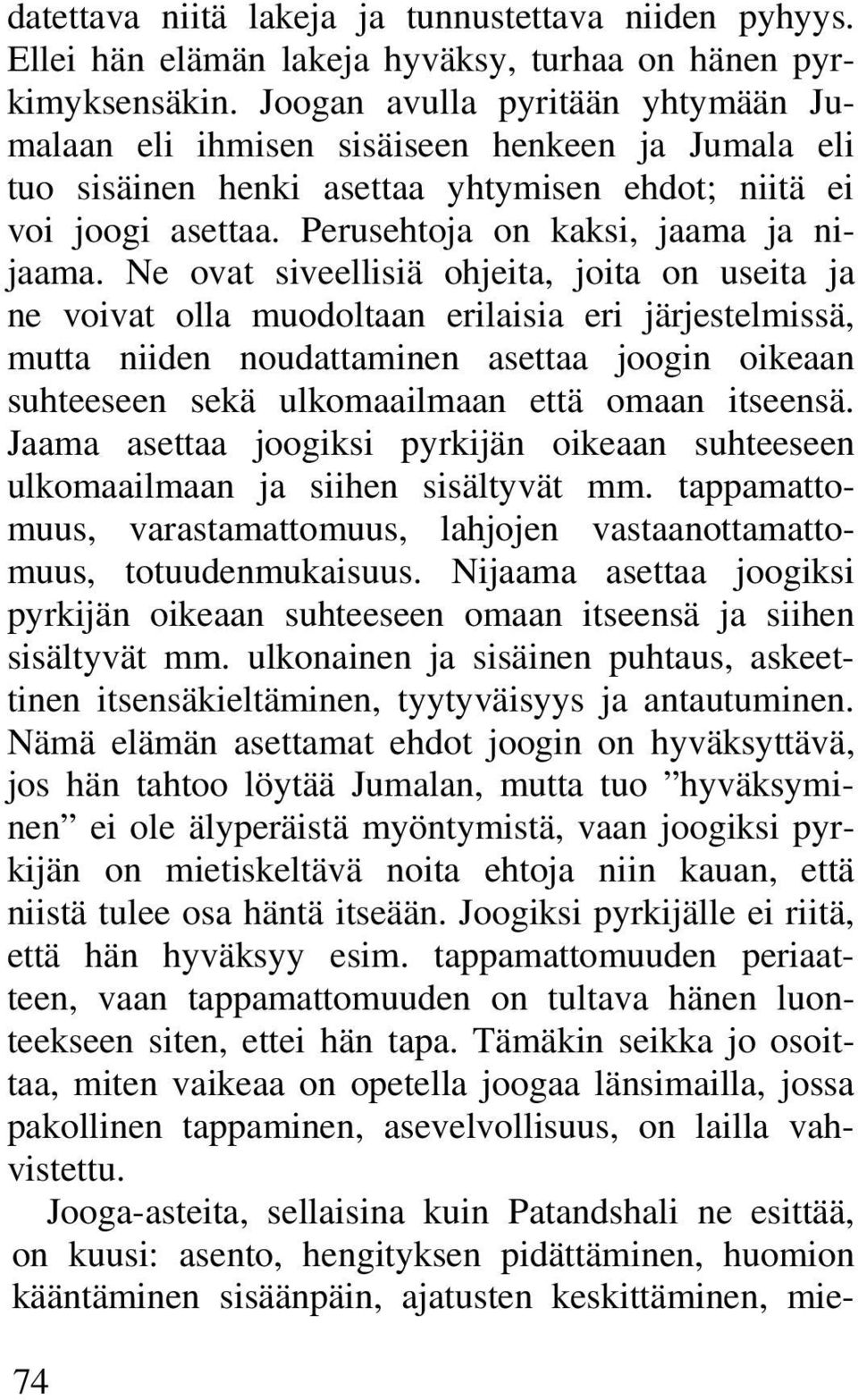 Ne ovat siveellisiä ohjeita, joita on useita ja ne voivat olla muodoltaan erilaisia eri järjestelmissä, mutta niiden noudattaminen asettaa joogin oikeaan suhteeseen sekä ulkomaailmaan että omaan