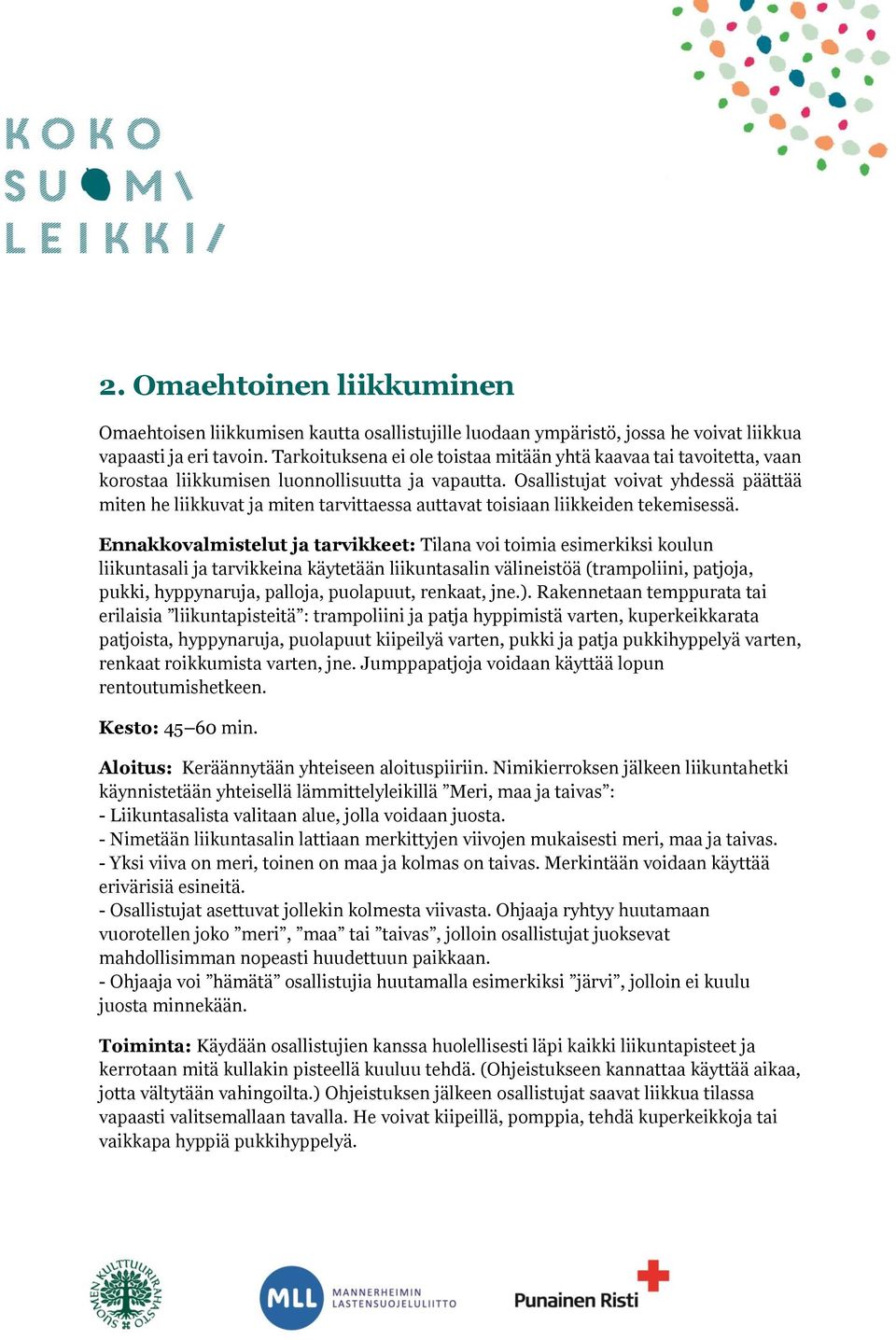 Osallistujat voivat yhdessä päättää miten he liikkuvat ja miten tarvittaessa auttavat toisiaan liikkeiden tekemisessä.