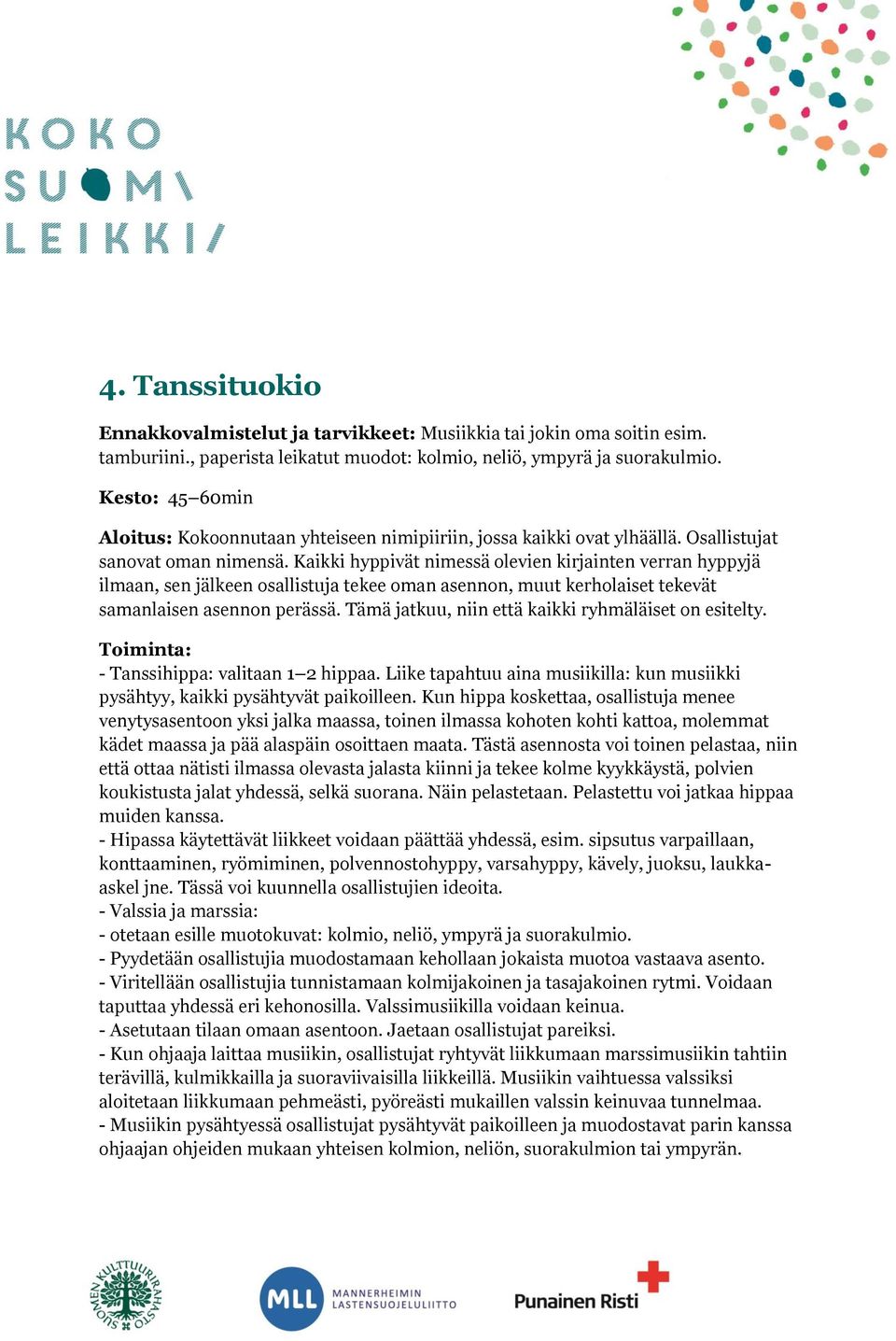 Kaikki hyppivät nimessä olevien kirjainten verran hyppyjä ilmaan, sen jälkeen osallistuja tekee oman asennon, muut kerholaiset tekevät samanlaisen asennon perässä.