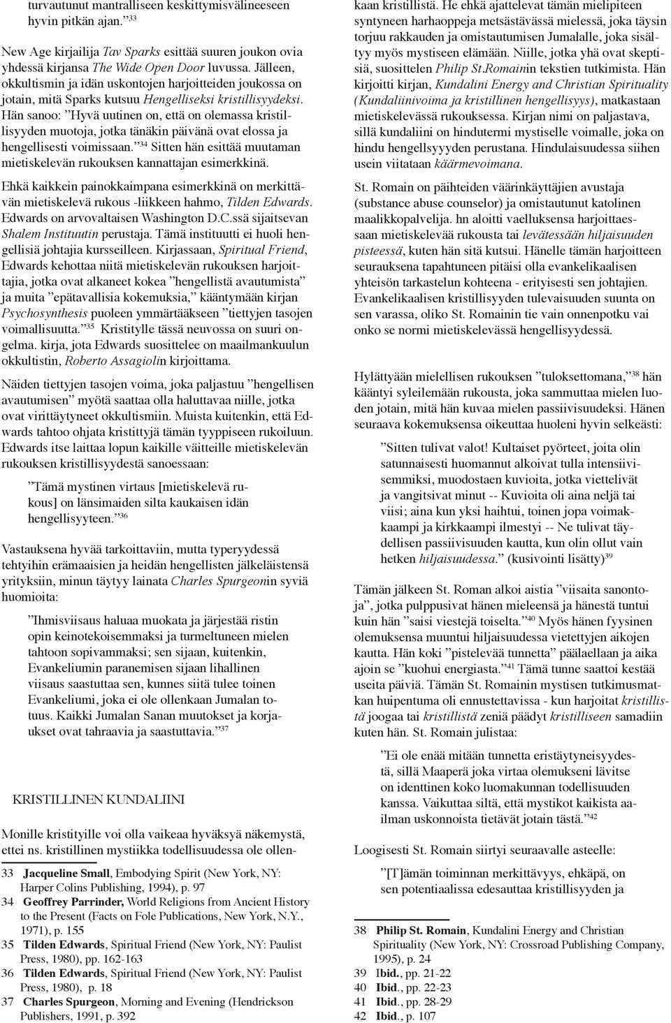 Hän sanoo: Hyvä uutinen on, että on olemassa kristillisyyden muotoja, jotka tänäkin päivänä ovat elossa ja hengellisesti voimissaan.