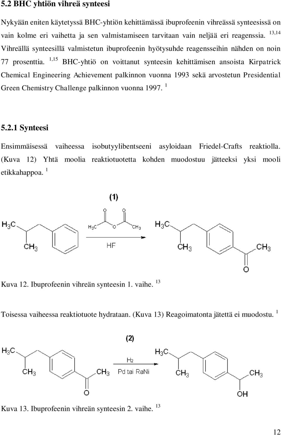 1,15 BHC-yhtiö on voittanut synteesin kehittämisen ansoista Kirpatrick Chemical Engineering Achievement palkinnon vuonna 1993 sekä arvostetun Presidential Green Chemistry Challenge palkinnon vuonna