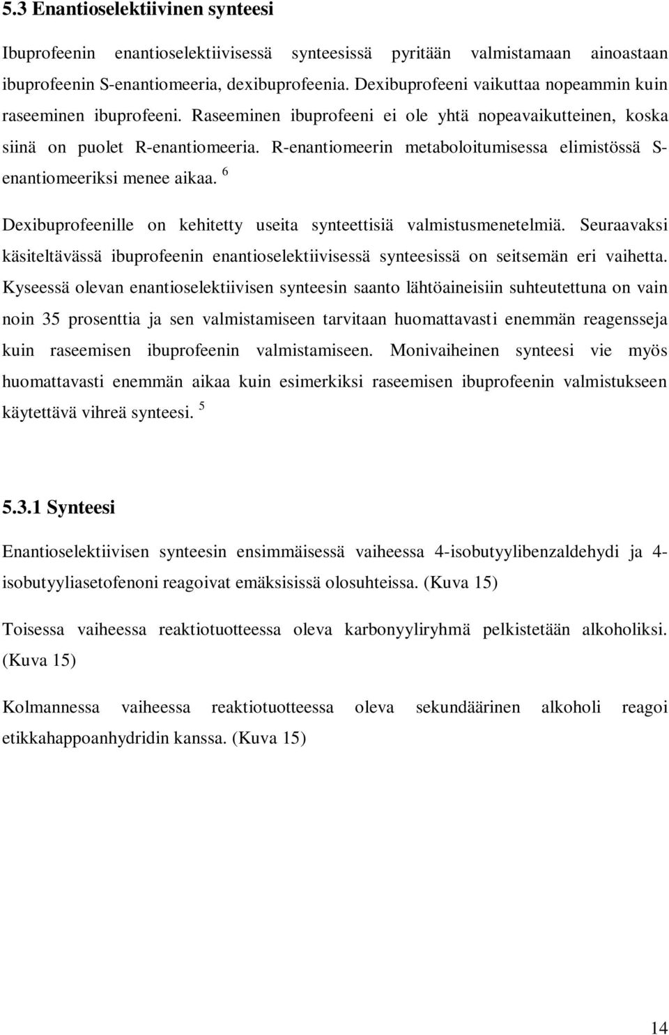 R-enantiomeerin metaboloitumisessa elimistössä S- enantiomeeriksi menee aikaa. 6 Dexibuprofeenille on kehitetty useita synteettisiä valmistusmenetelmiä.