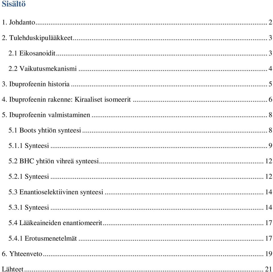 1 Boots yhtiön synteesi... 8 5.1.1 Synteesi... 9 5.2 BHC yhtiön vihreä synteesi... 12 5.2.1 Synteesi... 12 5.3 Enantioselektiivinen synteesi.