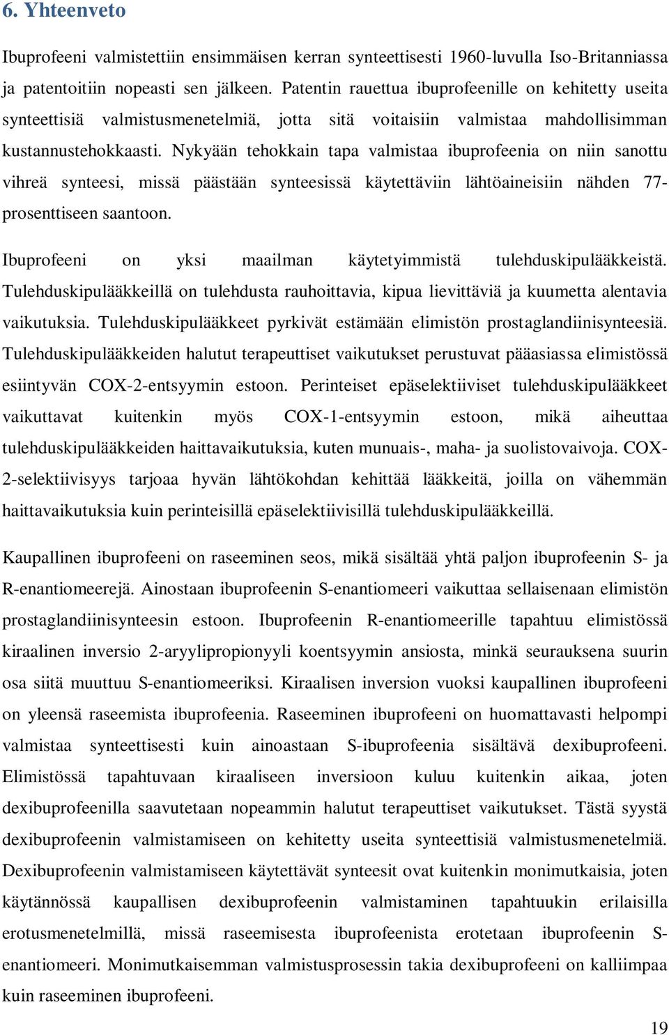 Nykyään tehokkain tapa valmistaa ibuprofeenia on niin sanottu vihreä synteesi, missä päästään synteesissä käytettäviin lähtöaineisiin nähden 77- prosenttiseen saantoon.