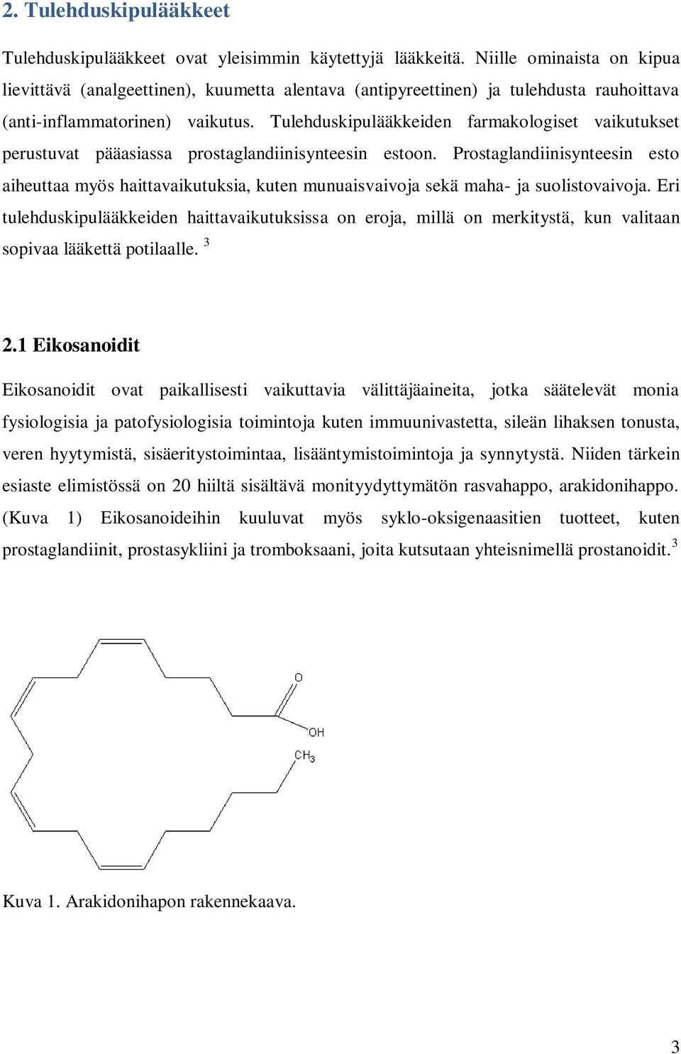 Tulehduskipulääkkeiden farmakologiset vaikutukset perustuvat pääasiassa prostaglandiinisynteesin estoon.