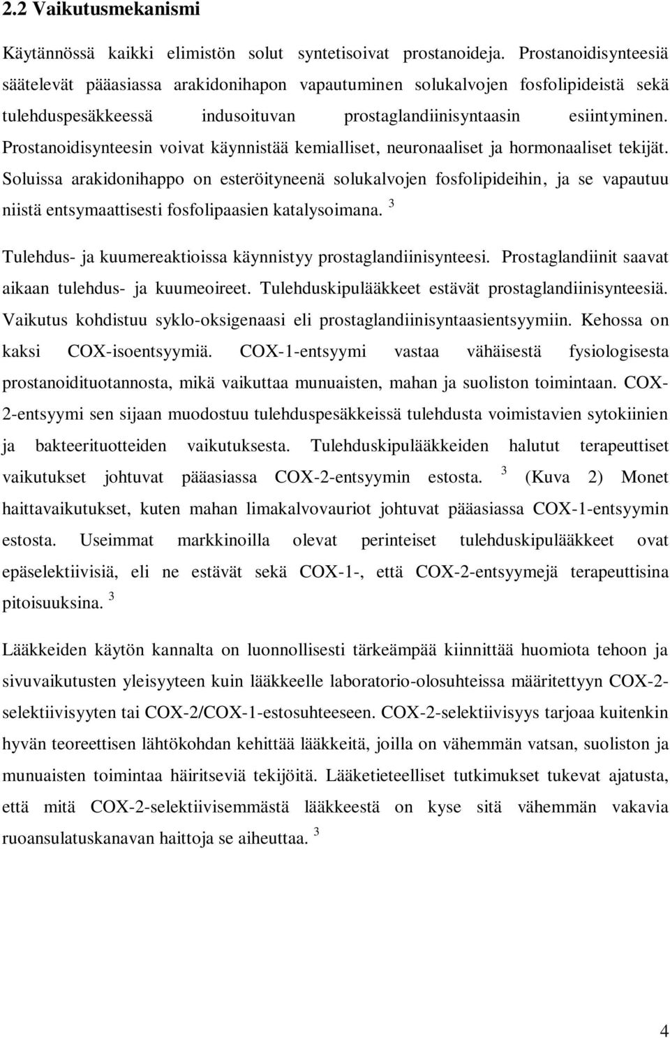 Prostanoidisynteesin voivat käynnistää kemialliset, neuronaaliset ja hormonaaliset tekijät.
