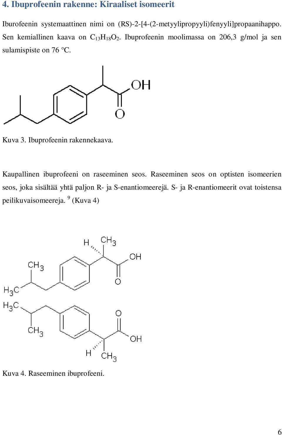 Ibuprofeenin moolimassa on 206,3 g/mol ja sen sulamispiste on 76 C. Kuva 3. Ibuprofeenin rakennekaava.