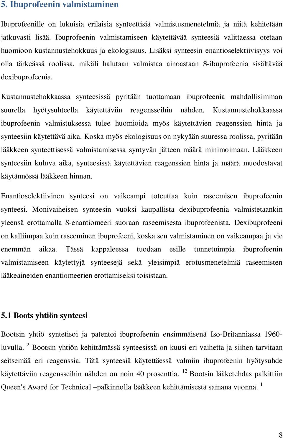 Lisäksi synteesin enantioselektiivisyys voi olla tärkeässä roolissa, mikäli halutaan valmistaa ainoastaan S-ibuprofeenia sisältävää dexibuprofeenia.