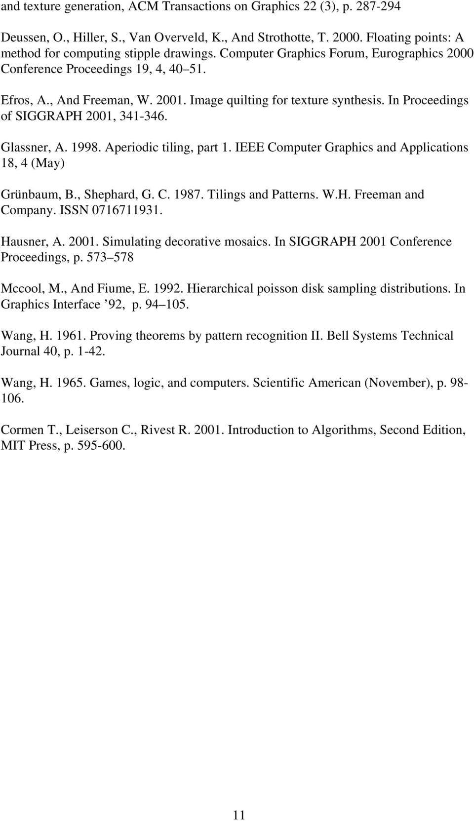 Glassner, A. 1998. Aperiodic tiling, part 1. IEEE Computer Graphics and Applications 18, 4 (May) Grünbaum, B., Shephard, G. C. 1987. Tilings and Patterns. W.H. Freeman and Company. ISSN 0716711931.