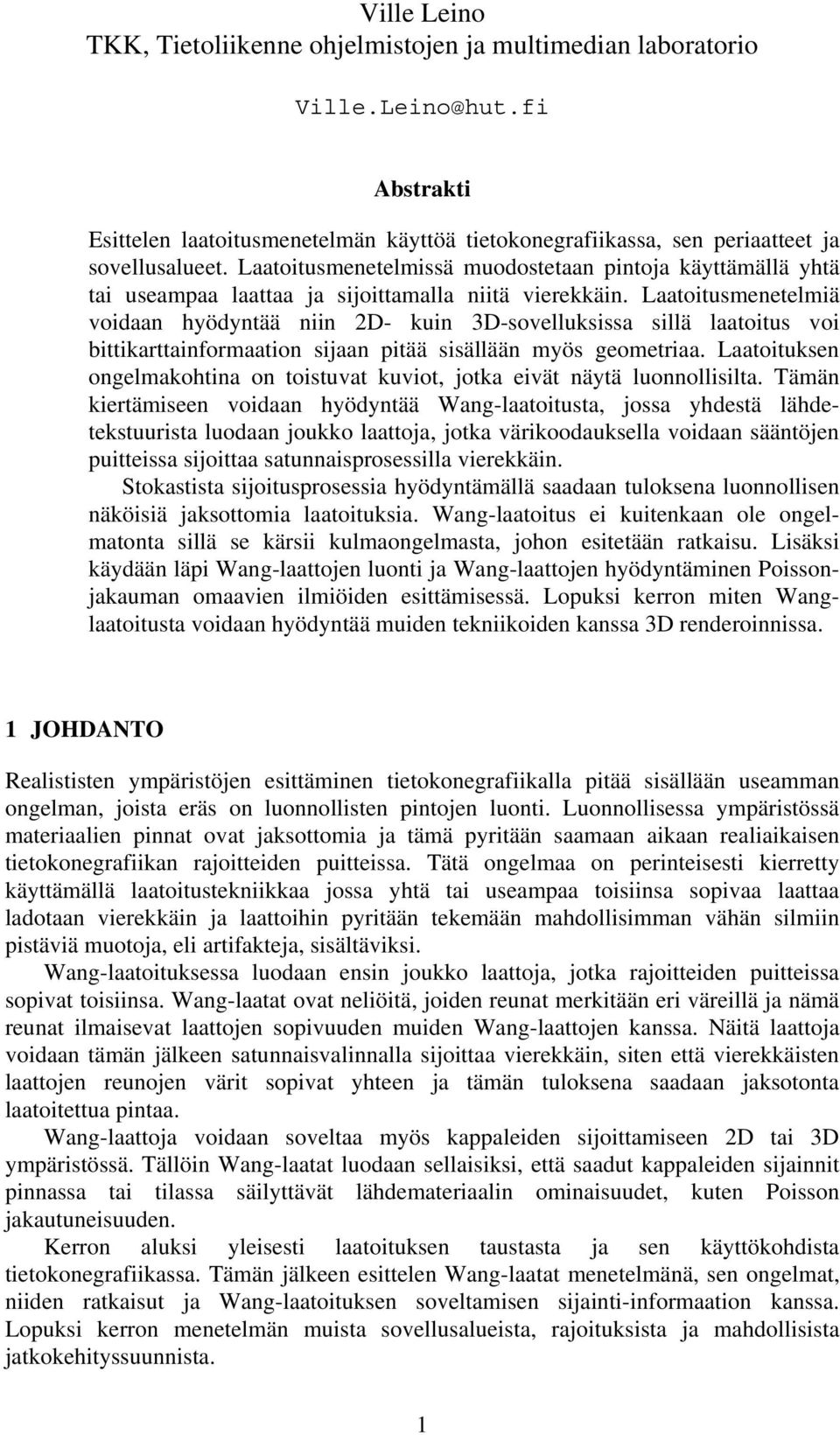 Laatoitusmenetelmiä voidaan hyödyntää niin 2D- kuin 3D-sovelluksissa sillä laatoitus voi bittikarttainformaation sijaan pitää sisällään myös geometriaa.