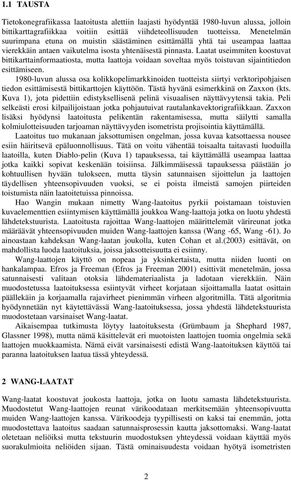 Laatat useimmiten koostuvat bittikarttainformaatiosta, mutta laattoja voidaan soveltaa myös toistuvan sijaintitiedon esittämiseen.