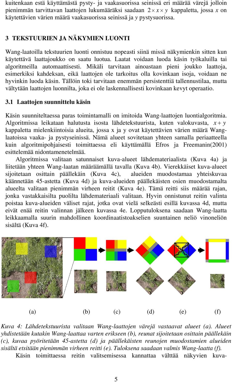 3 TEKSTUURIEN JA NÄKYMIEN LUONTI Wang-laatoilla tekstuurien luonti onnistuu nopeasti siinä missä näkymienkin sitten kun käytettävä laattajoukko on saatu luotua.