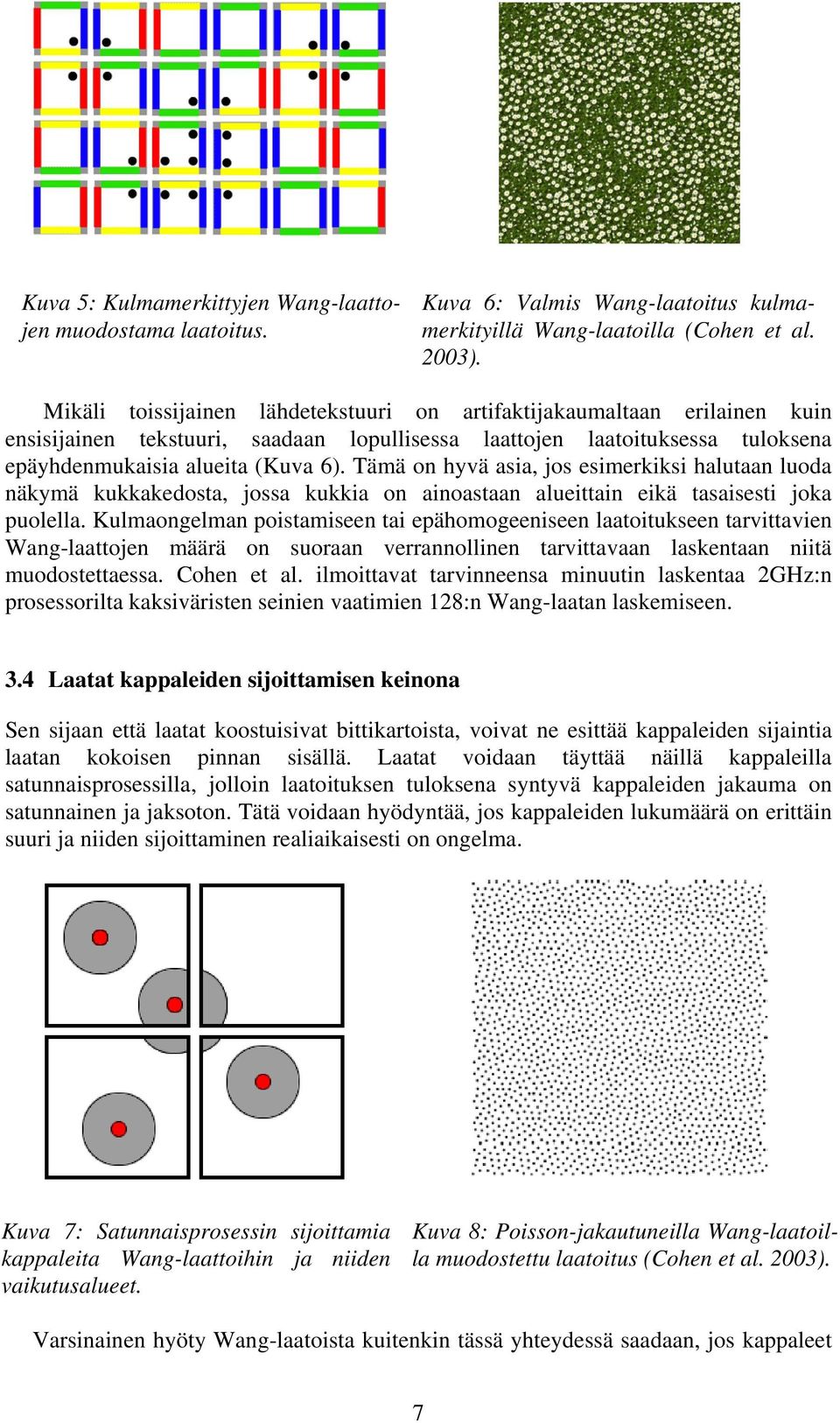 Tämä on hyvä asia, jos esimerkiksi halutaan luoda näkymä kukkakedosta, jossa kukkia on ainoastaan alueittain eikä tasaisesti joka puolella.