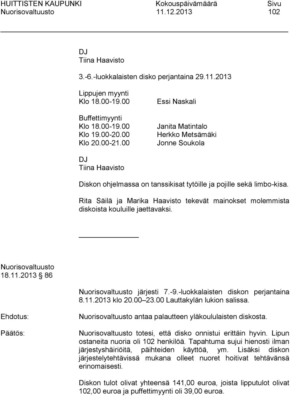 Rita Säilä ja Marika Haavisto tekevät mainokset molemmista diskoista kouluille jaettavaksi. 18.11.2013 86 järjesti 7.-9.-luokkalaisten diskon perjantaina 8.11.2013 klo 20.00 23.