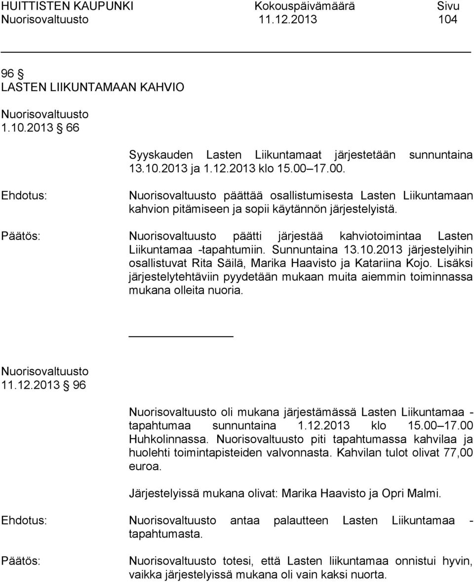 2013 järjestelyihin osallistuvat Rita Säilä, Marika Haavisto ja Katariina Kojo. Lisäksi järjestelytehtäviin pyydetään mukaan muita aiemmin toiminnassa mukana olleita nuoria. 11.12.