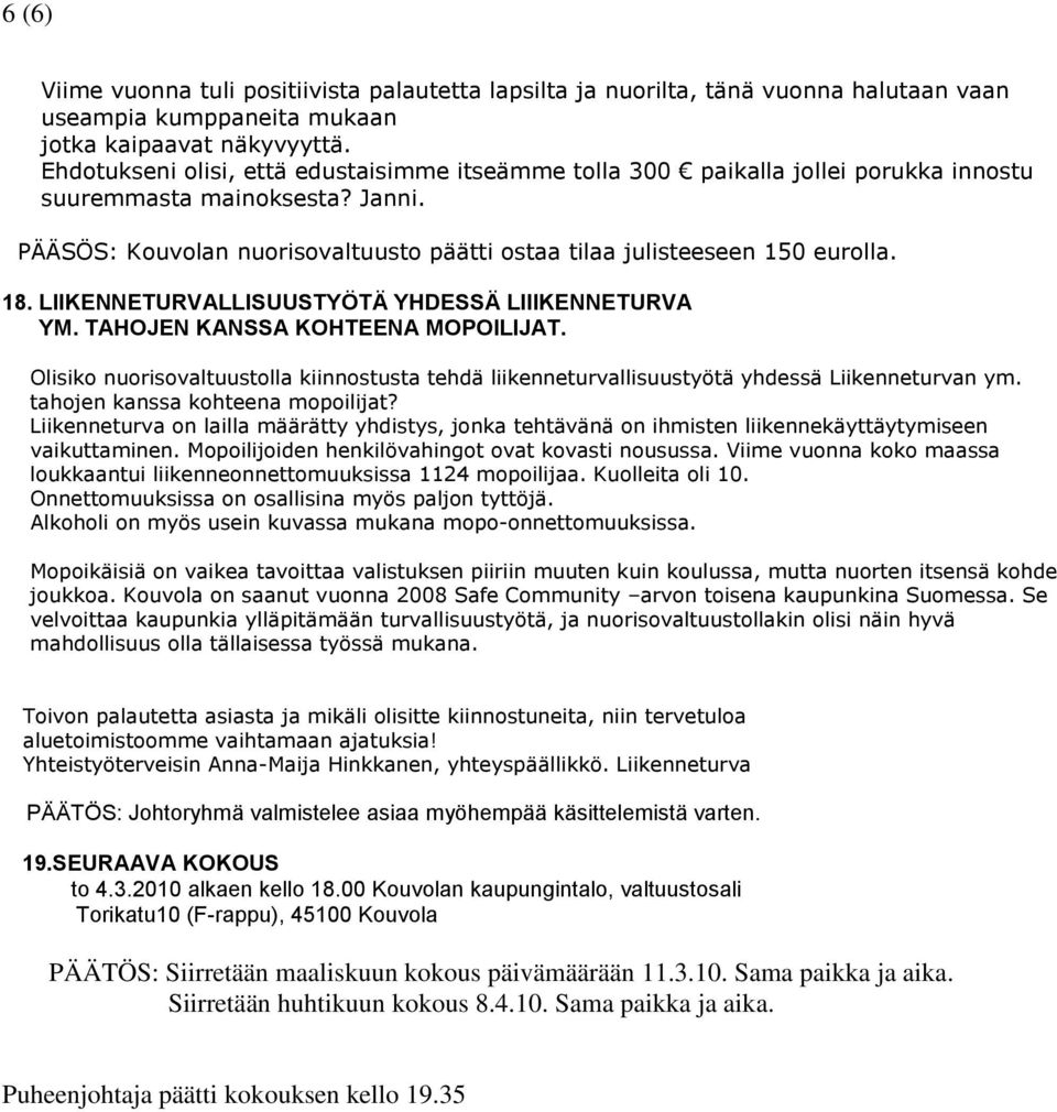 18. LIIKENNETURVALLISUUSTYÖTÄ YHDESSÄ LIIIKENNETURVA YM. TAHOJEN KANSSA KOHTEENA MOPOILIJAT. Olisiko nuorisovaltuustolla kiinnostusta tehdä liikenneturvallisuustyötä yhdessä Liikenneturvan ym.