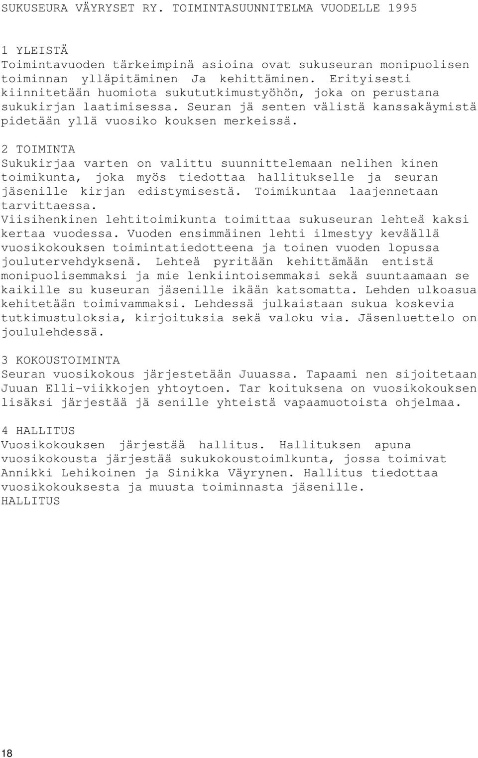 2 TOIMINTA Sukukirjaa varten on valittu suunnittelemaan nelihen kinen toimikunta, joka myös tiedottaa hallitukselle ja seuran jäsenille kirjan edistymisestä. Toimikuntaa laajennetaan tarvittaessa.