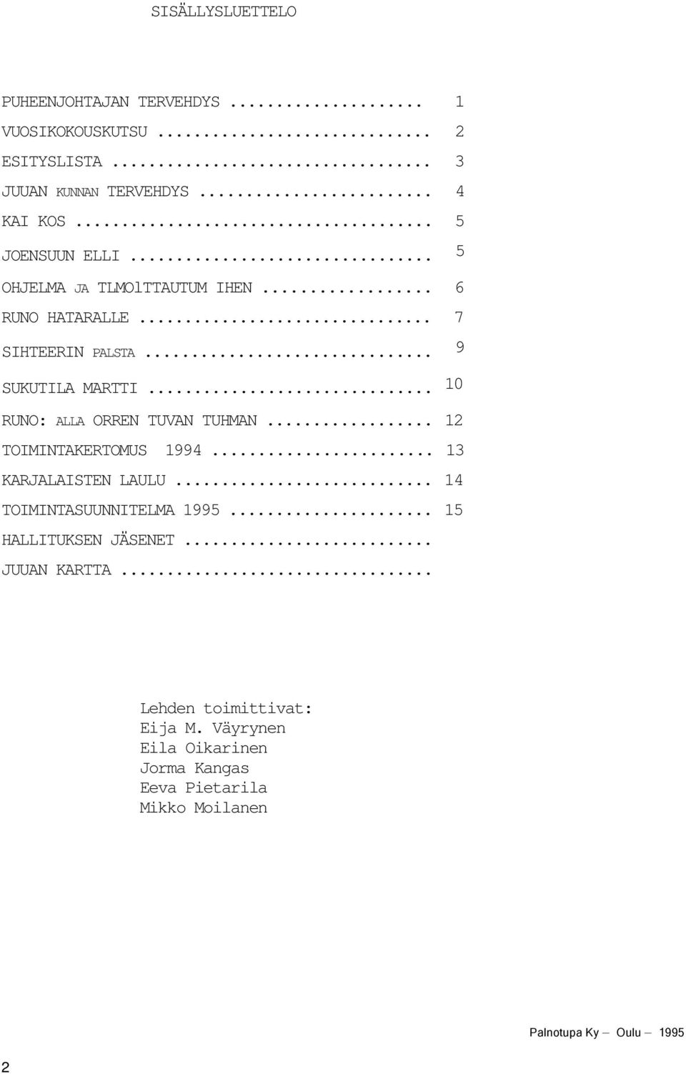 .. 10 RUNO: ALLA ORREN TUVAN TUHMAN... 12 TOIMINTAKERTOMUS 1994... 13 KARJALAISTEN LAULU... 14 TOIMINTASUUNNITELMA 1995.