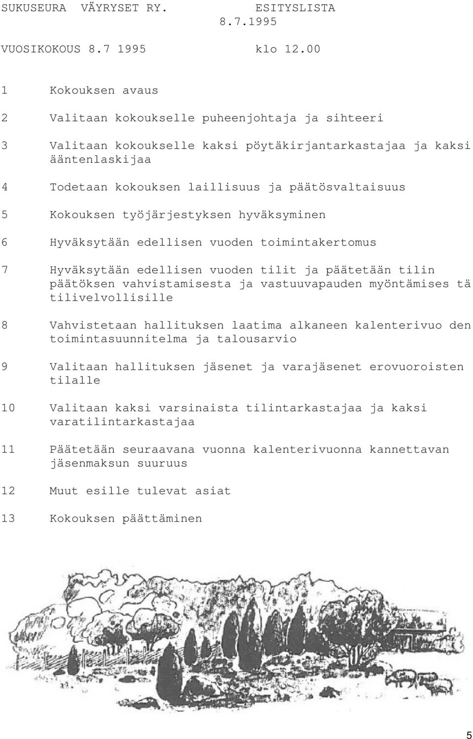 Kokouksen työjärjestyksen hyväksyminen 6 Hyväksytään edellisen vuoden toimintakertomus 7 Hyväksytään edellisen vuoden tilit ja päätetään tilin päätöksen vahvistamisesta ja vastuuvapauden myöntämises