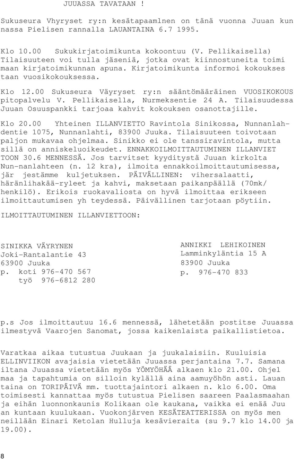 00 Sukuseura Väyryset ry:n sääntömääräinen VUOSIKOKOUS pitopalvelu V. Pellikaisella, Nurmeksentie 24 A. Tilaisuudessa Juuan Osuuspankki tarjoaa kahvit kokouksen osanottajille. Klo 20.