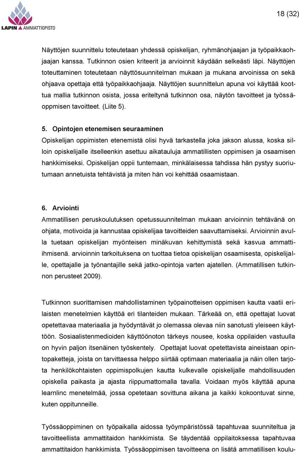 Näyttöjen suunnittelun apuna voi käyttää koottua mallia tutkinnon osista, jossa eriteltynä tutkinnon osa, näytön tavoitteet ja työssäoppmisen tavoitteet. (Liite 5)
