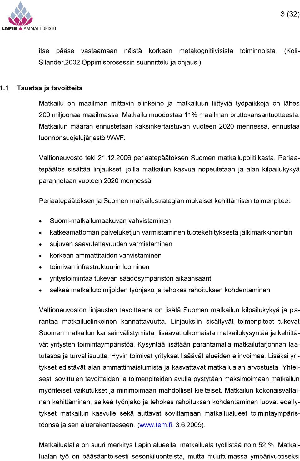 Matkailun määrän ennustetaan kaksinkertaistuvan vuoteen 2020 mennessä, ennustaa luonnonsuojelujärjestö WWF. Valtioneuvosto teki 21.12.2006 periaatepäätöksen Suomen matkailupolitiikasta.