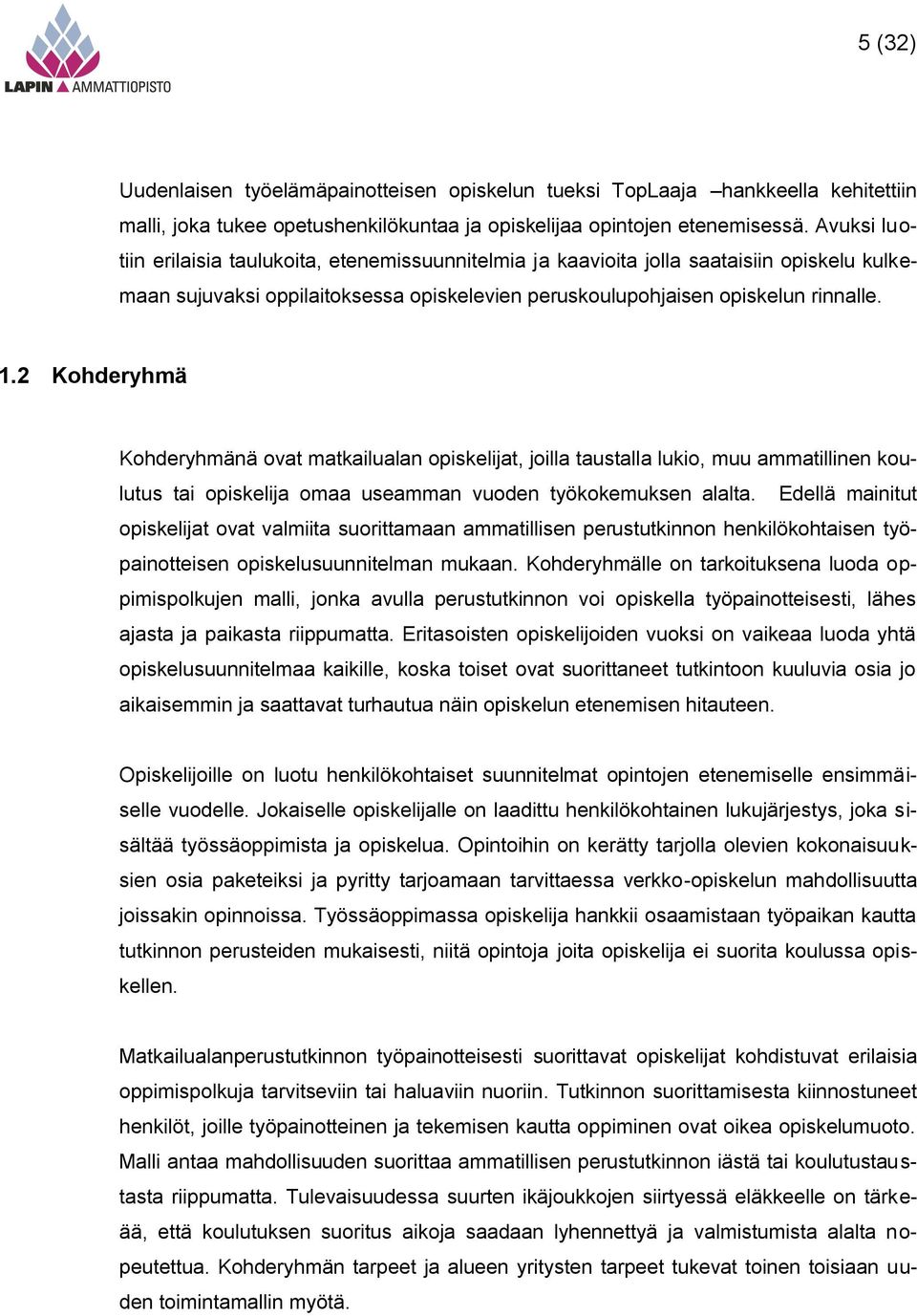 2 Kohderyhmä Kohderyhmänä ovat matkailualan opiskelijat, joilla taustalla lukio, muu ammatillinen koulutus tai opiskelija omaa useamman vuoden työkokemuksen alalta.