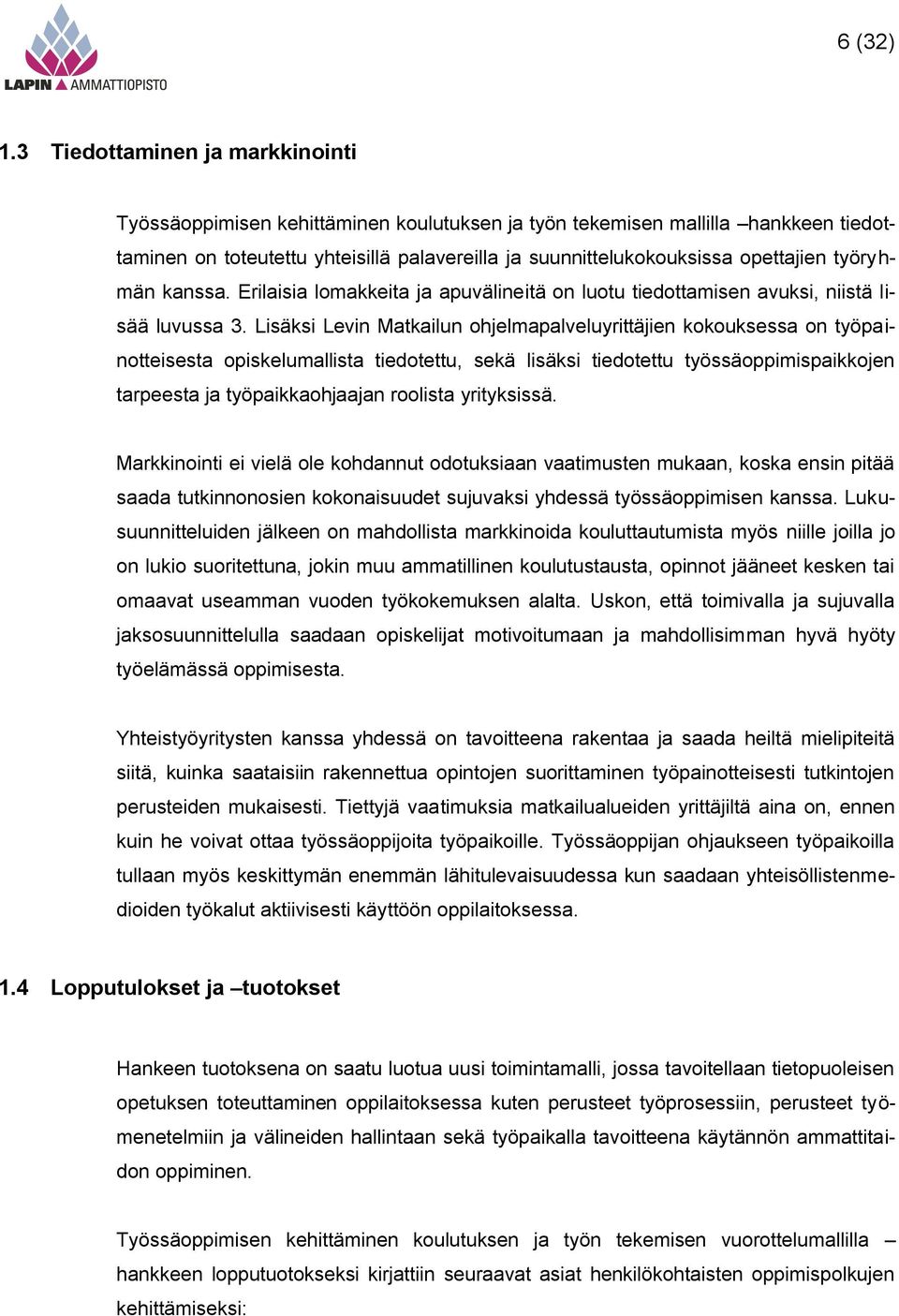 työryhmän kanssa. Erilaisia lomakkeita ja apuvälineitä on luotu tiedottamisen avuksi, niistä lisää luvussa 3.