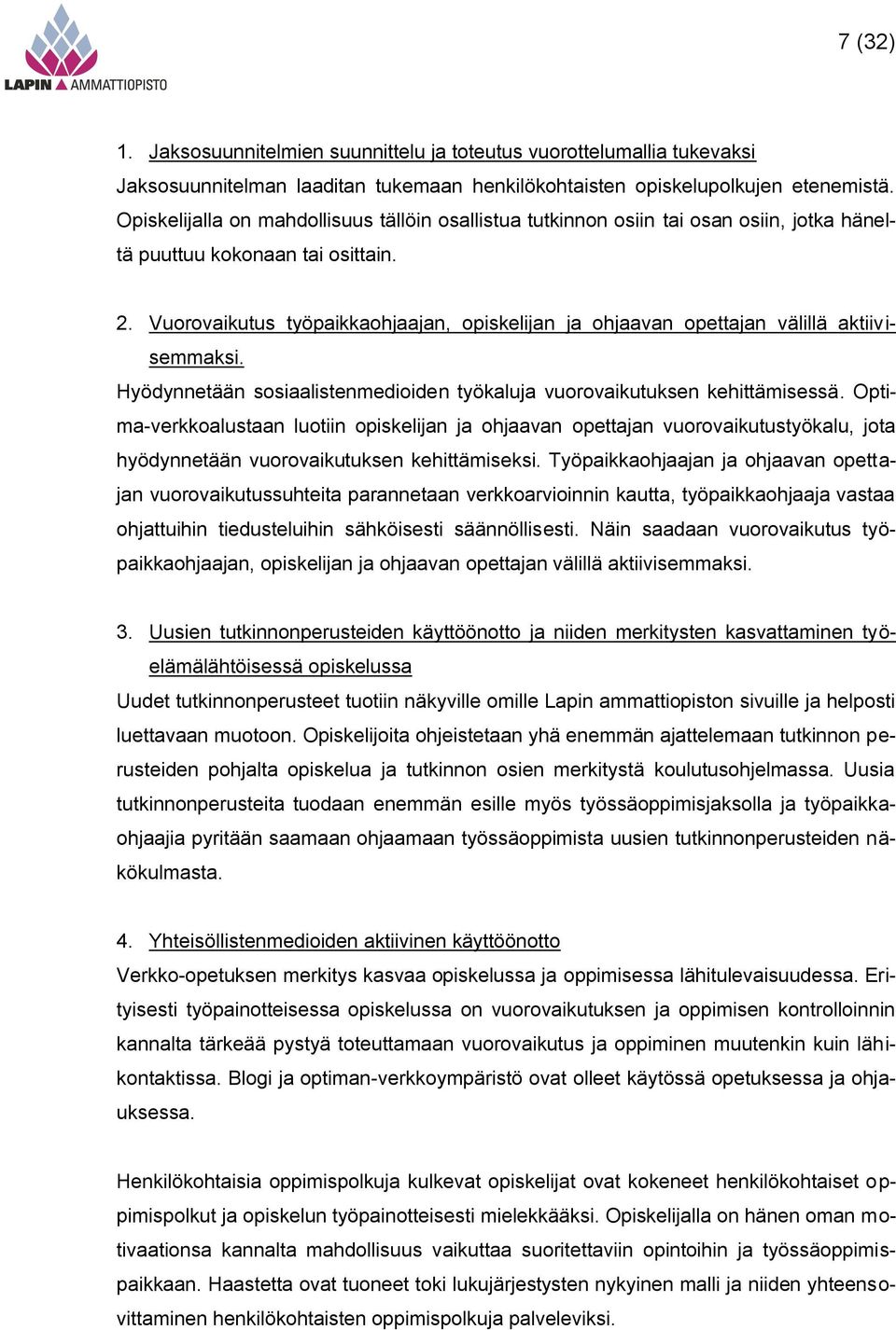 Vuorovaikutus työpaikkaohjaajan, opiskelijan ja ohjaavan opettajan välillä aktiivisemmaksi. Hyödynnetään sosiaalistenmedioiden työkaluja vuorovaikutuksen kehittämisessä.