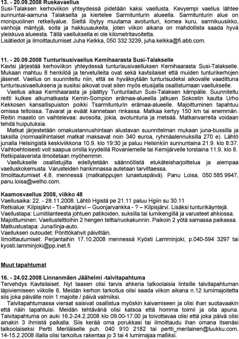 Sieltä löytyy muutama avotunturi, komea kuru, sarmikuusikko, vanhoja mäntyjä, soita ja hakkuuaukeita, joten viikon aikana on mahdollista saada hyvä yleiskuva alueesta.