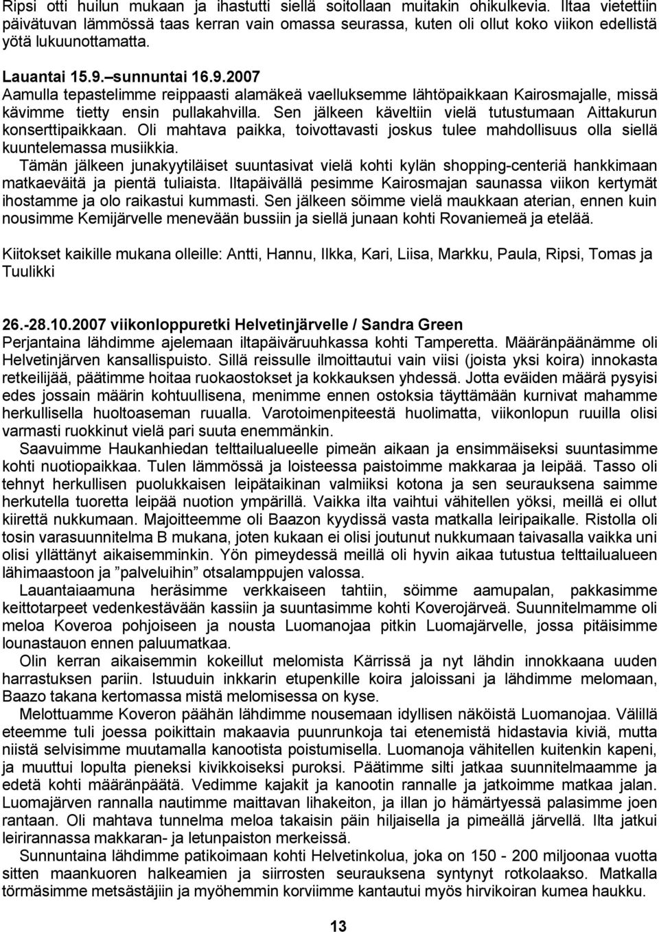 sunnuntai 16.9.2007 Aamulla tepastelimme reippaasti alamäkeä vaelluksemme lähtöpaikkaan Kairosmajalle, missä kävimme tietty ensin pullakahvilla.