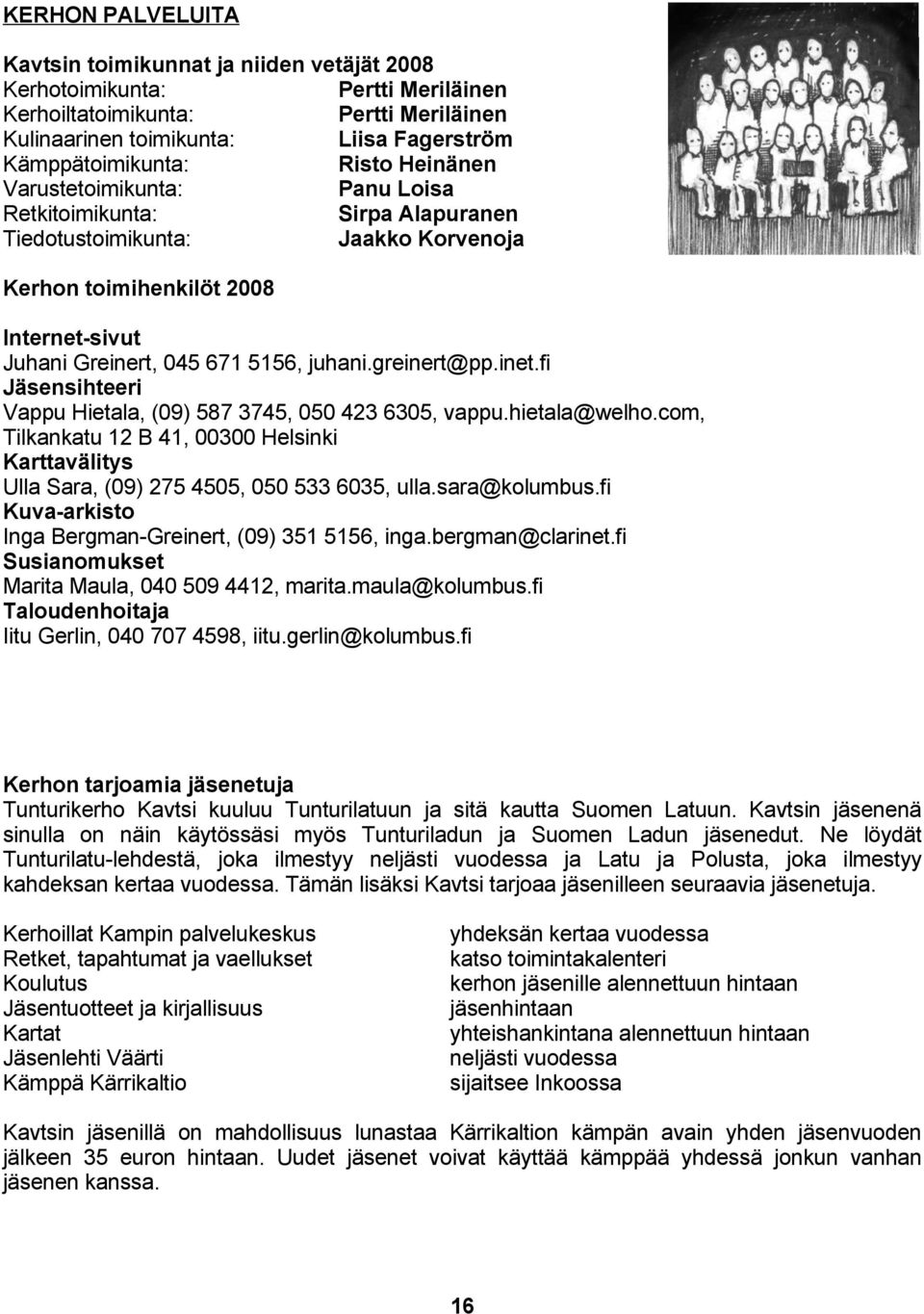 greinert@pp.inet.fi Jäsensihteeri Vappu Hietala, (09) 587 3745, 050 423 6305, vappu.hietala@welho.com, Tilkankatu 12 B 41, 00300 Helsinki Karttavälitys Ulla Sara, (09) 275 4505, 050 533 6035, ulla.