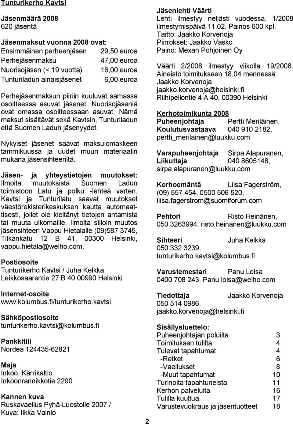 Nämä maksut sisältävät sekä Kavtsin, Tunturiladun että Suomen Ladun jäsenyydet. Nykyiset jäsenet saavat maksulomakkeen tammikuussa ja uudet muun materiaalin mukana jäsensihteeriltä.