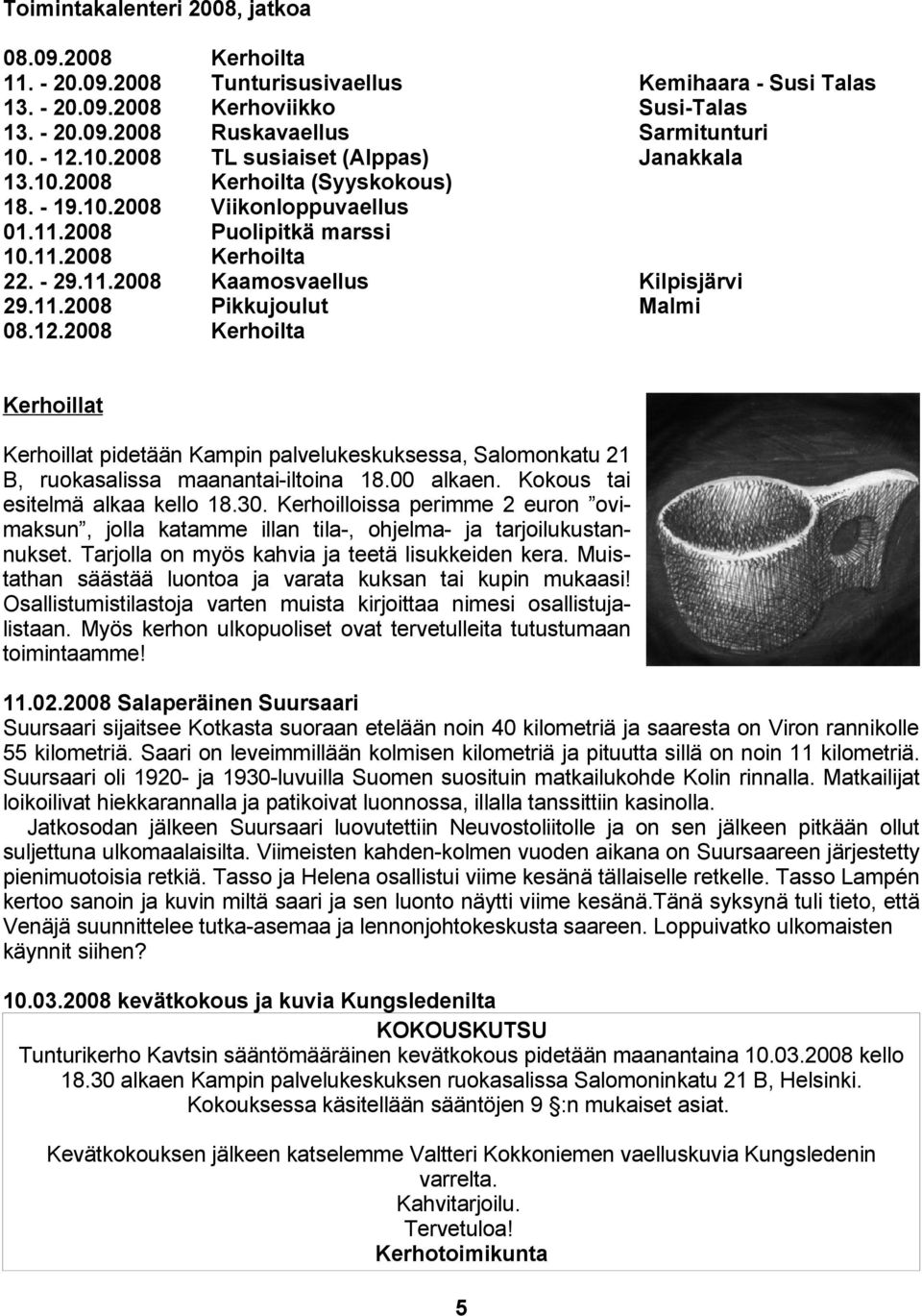 11.2008 Pikkujoulut Malmi 08.12.2008 Kerhoilta Kerhoillat Kerhoillat pidetään Kampin palvelukeskuksessa, Salomonkatu 21 B, ruokasalissa maanantai-iltoina 18.00 alkaen.