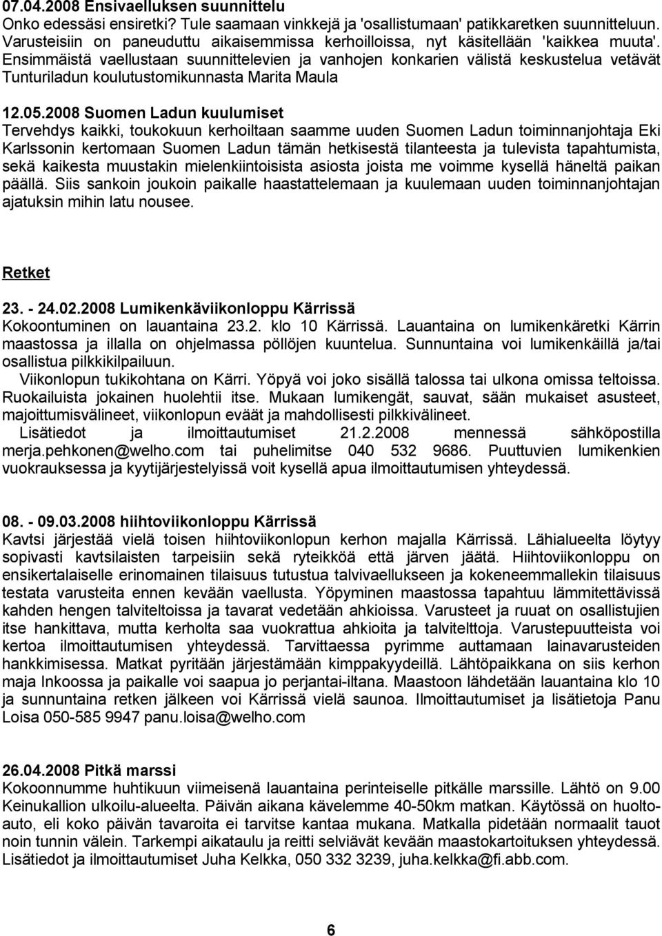 Ensimmäistä vaellustaan suunnittelevien ja vanhojen konkarien välistä keskustelua vetävät Tunturiladun koulutustomikunnasta Marita Maula 12.05.