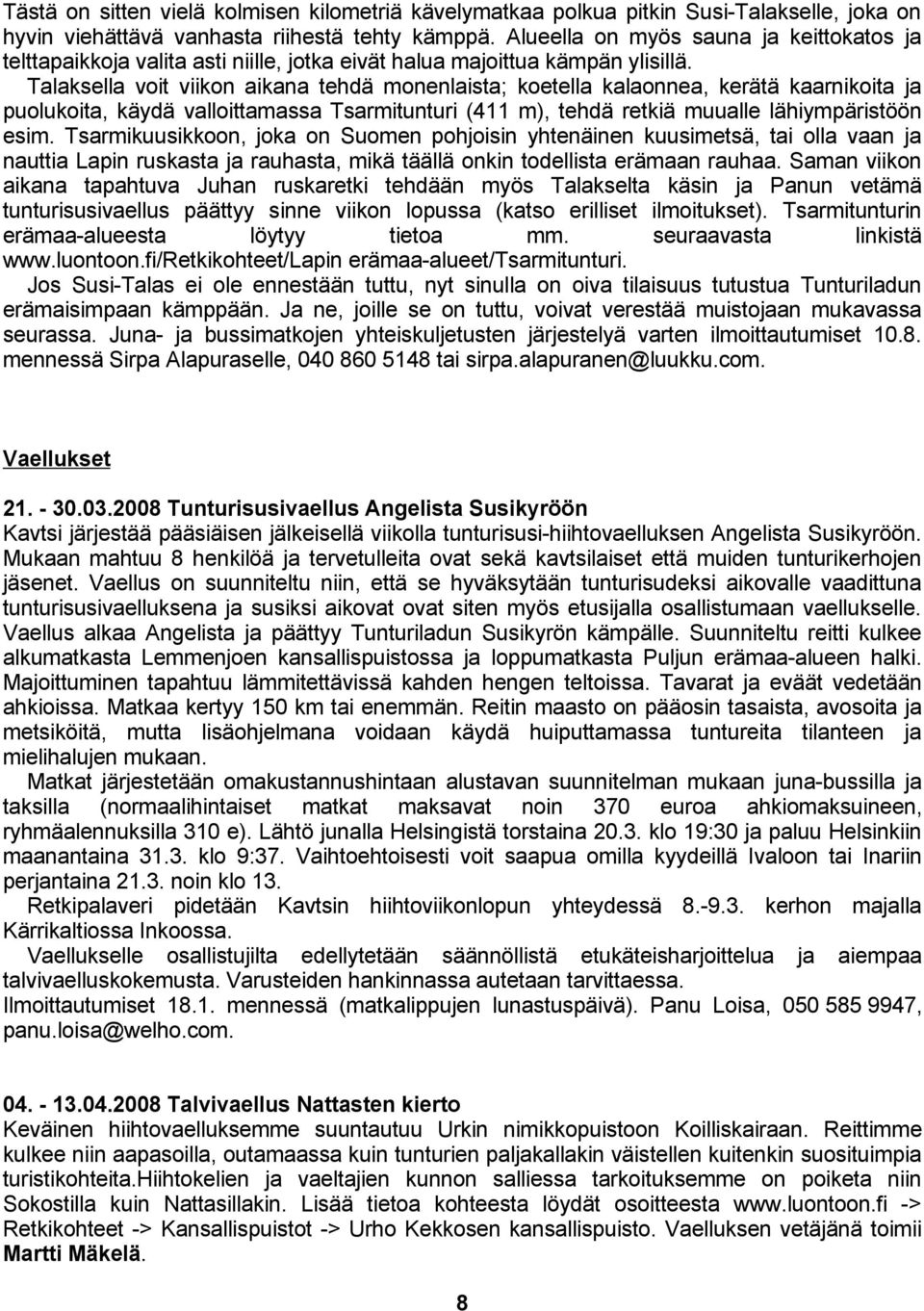 Talaksella voit viikon aikana tehdä monenlaista; koetella kalaonnea, kerätä kaarnikoita ja puolukoita, käydä valloittamassa Tsarmitunturi (411 m), tehdä retkiä muualle lähiympäristöön esim.