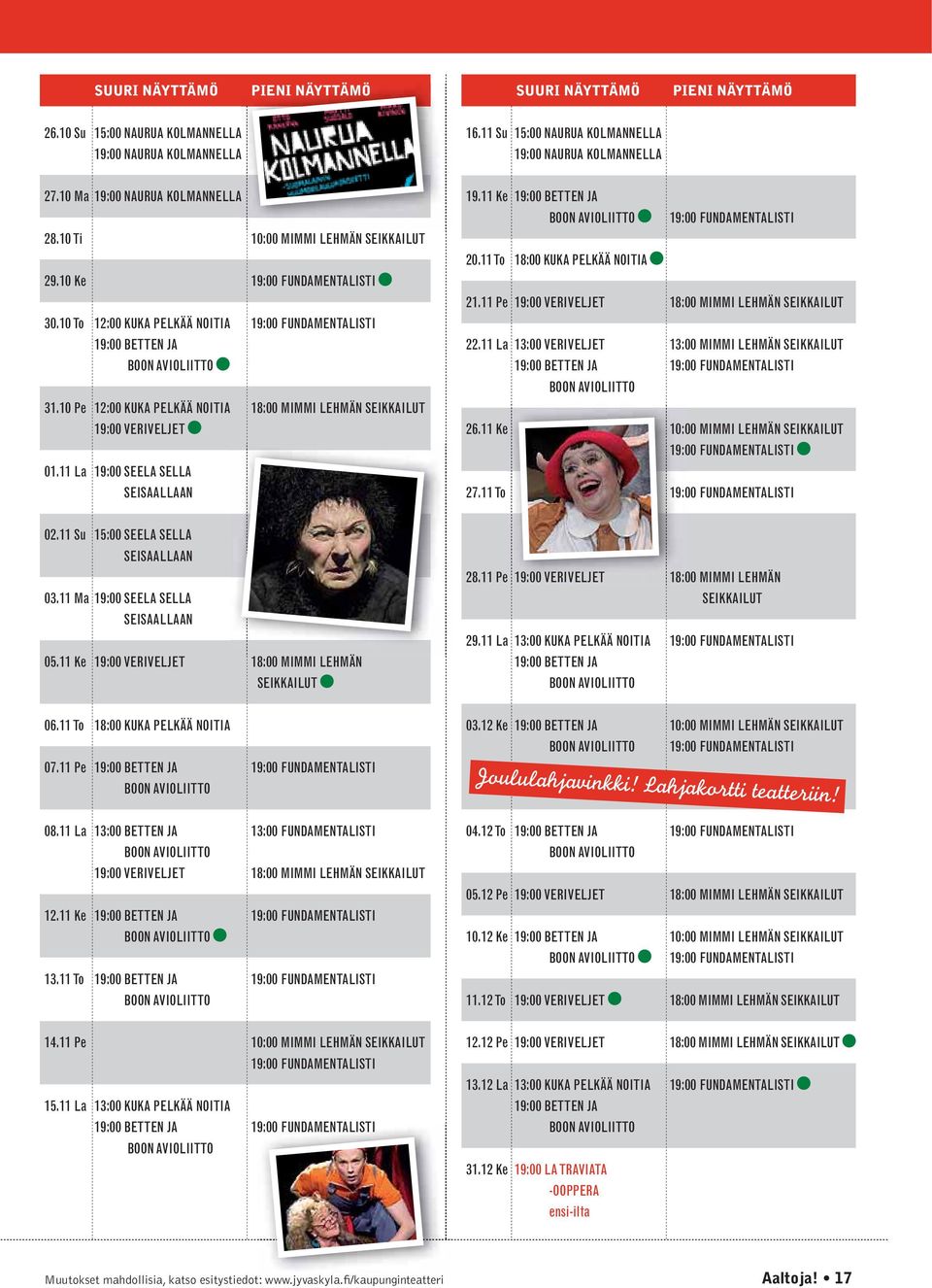 10 Pe 12:00 KUKA PELKÄÄ NOITIA 18:00 MIMMI LEHMÄN SEIKKAILUT 19:00 VERIVELJET 01.11 La 19:00 SEELA SELLA SEISAALLAAN 19.11 Ke 19:00 BETTEN JA BOON AVIOLIITTO 19:00 FUNDAMENTALISTI 20.