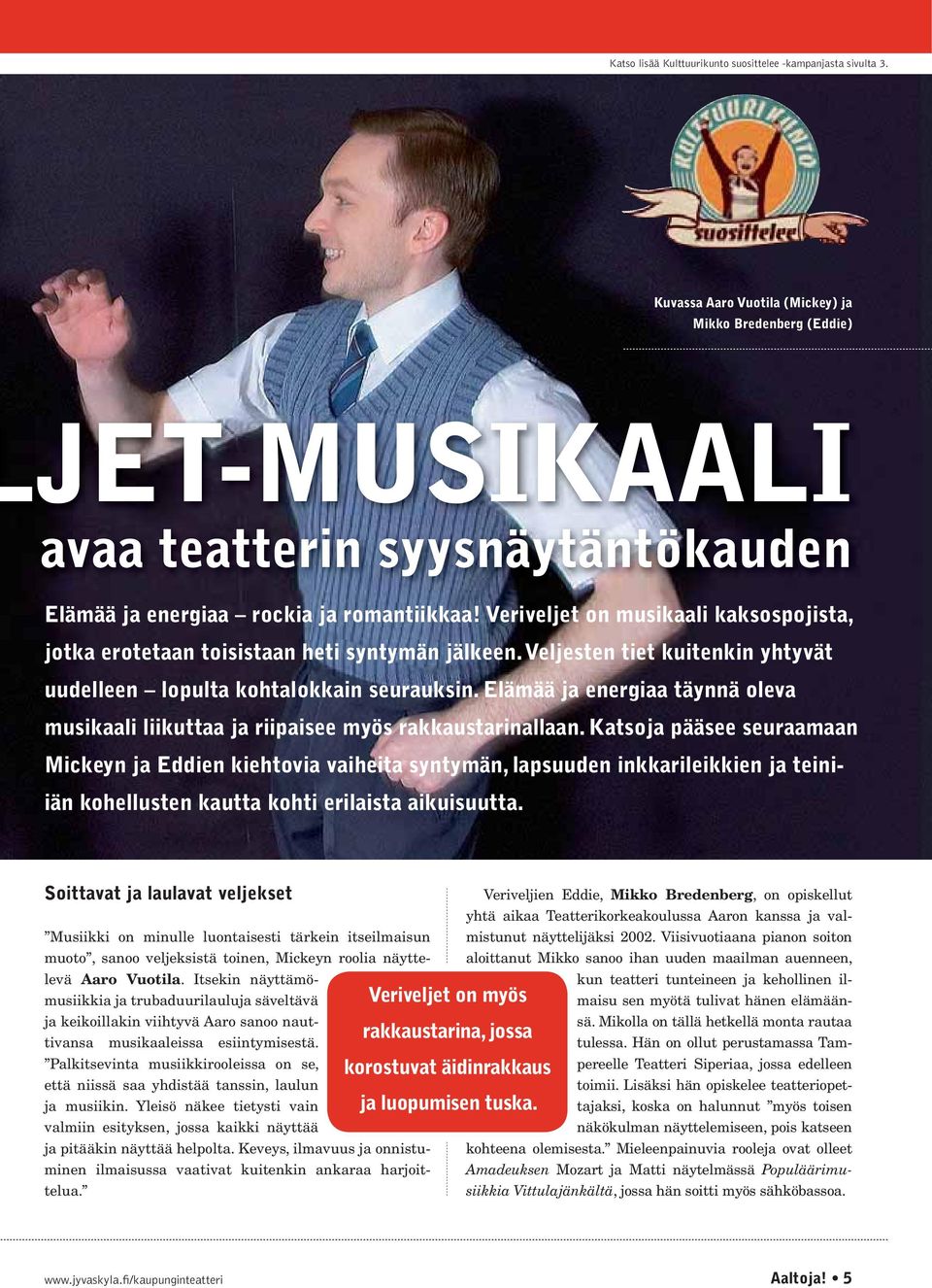 Veriveljet on musikaali kaksos pojista, jotka erotetaan toisistaan heti syntymän jälkeen. Veljesten tiet kuitenkin yhtyvät uudelleen lopulta kohtalokkain seurauksin.