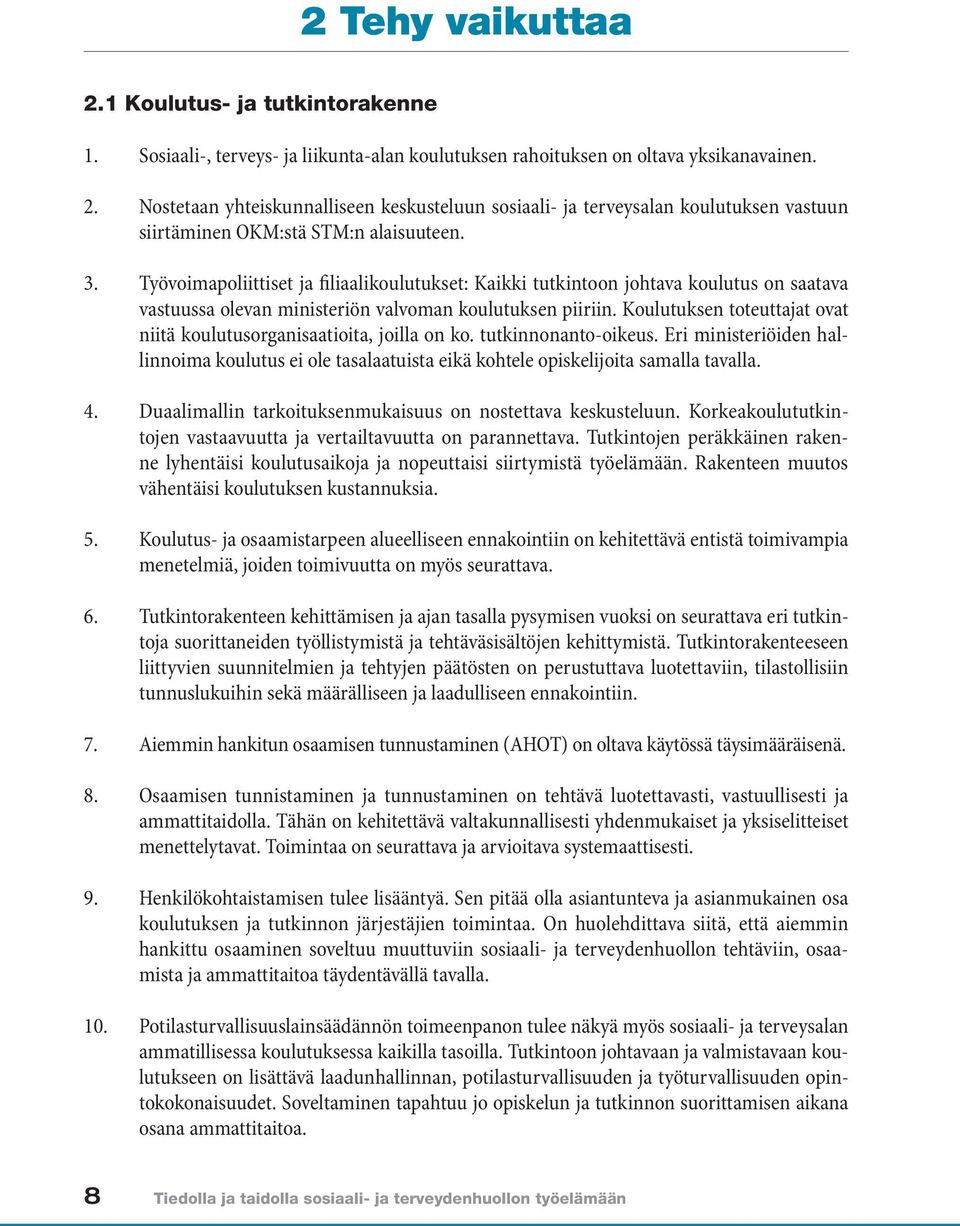 Koulutuksen toteuttajat ovat niitä koulutusorganisaatioita, joilla on ko. tutkinnonanto-oikeus. Eri ministeriöiden hallinnoima koulutus ei ole tasalaatuista eikä kohtele opiskelijoita samalla tavalla.