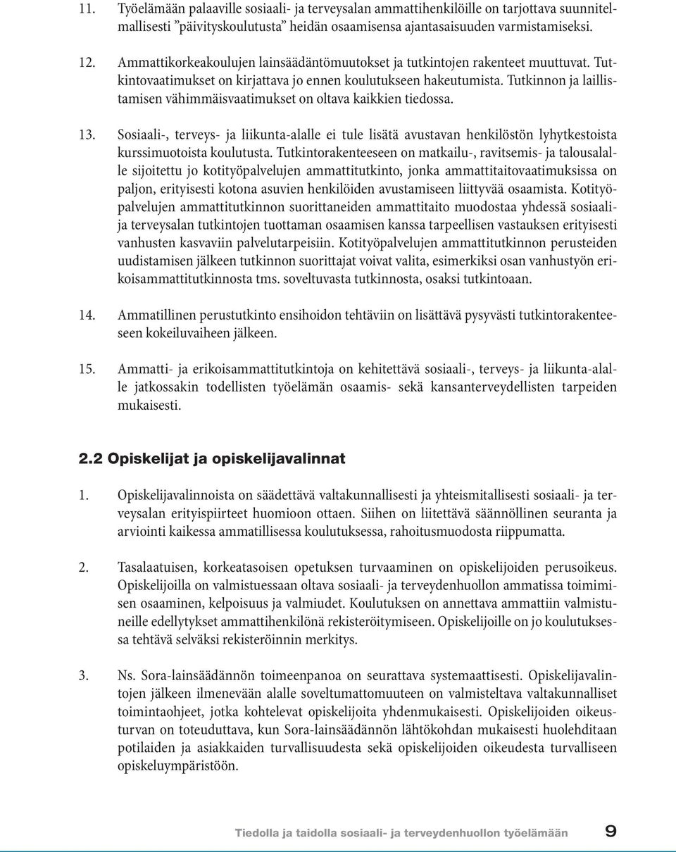 Tutkinnon ja laillistamisen vähimmäisvaatimukset on oltava kaikkien tiedossa. 13. Sosiaali-, terveys- ja liikunta-alalle ei tule lisätä avustavan henkilöstön lyhytkestoista kurssimuotoista koulutusta.