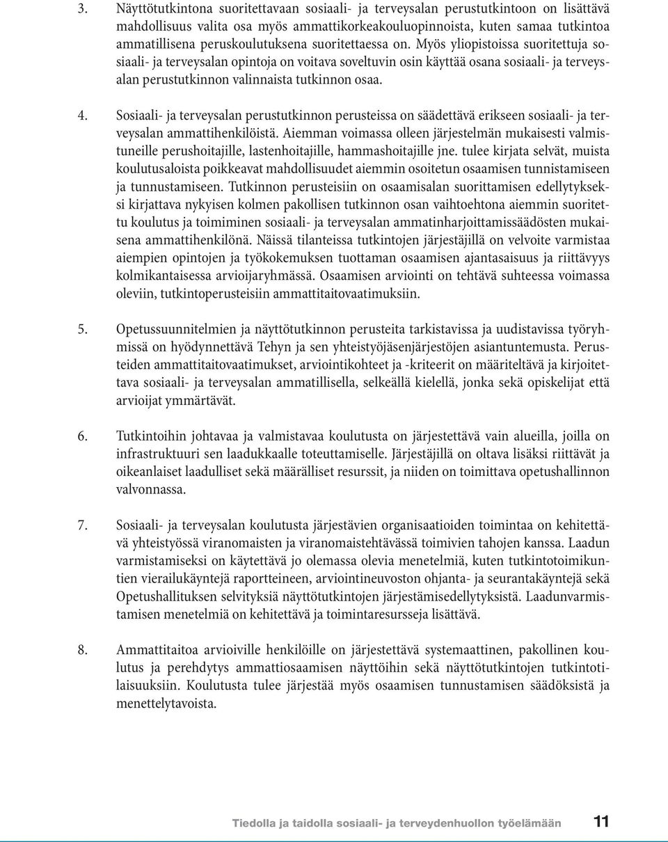 Myös yliopistoissa suoritettuja sosiaali- ja terveysalan opintoja on voitava soveltuvin osin käyttää osana sosiaali- ja terveysalan perustutkinnon valinnaista tutkinnon osaa. 4.