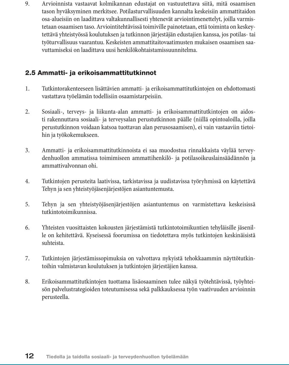 Arviointitehtävissä toimiville painotetaan, että toiminta on keskeytettävä yhteistyössä koulutuksen ja tutkinnon järjestäjän edustajien kanssa, jos potilas- tai työturvallisuus vaarantuu.