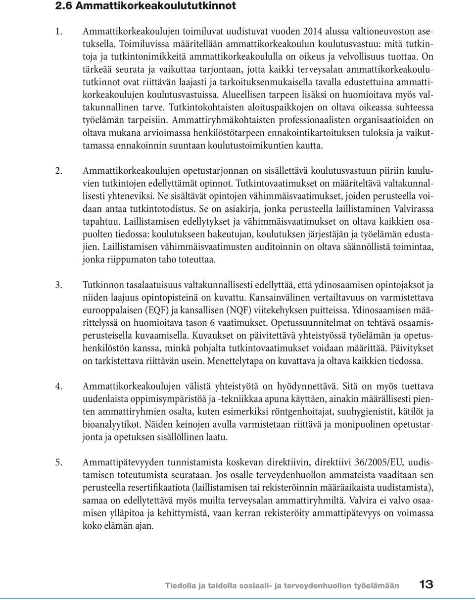 On tärkeää seurata ja vaikuttaa tarjontaan, jotta kaikki terveysalan ammattikorkeakoulututkinnot ovat riittävän laajasti ja tarkoituksenmukaisella tavalla edustettuina ammattikorkeakoulujen